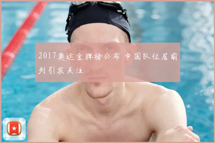 2017奥运金牌榜公布 中国队位居前列引发关注