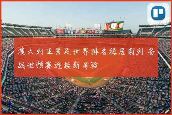 澳大利亚男足世界排名稳居前列 备战世预赛迎接新考验