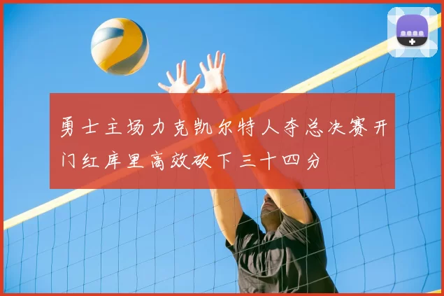 勇士主场力克凯尔特人夺总决赛开门红库里高效砍下三十四分