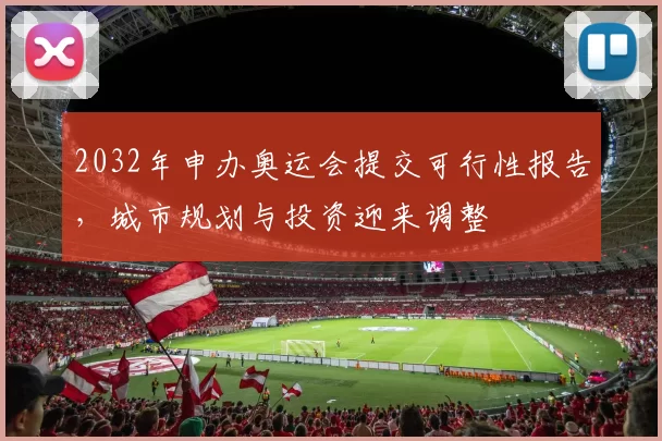 2032年申办奥运会提交可行性报告,城市规划与投资迎来调整