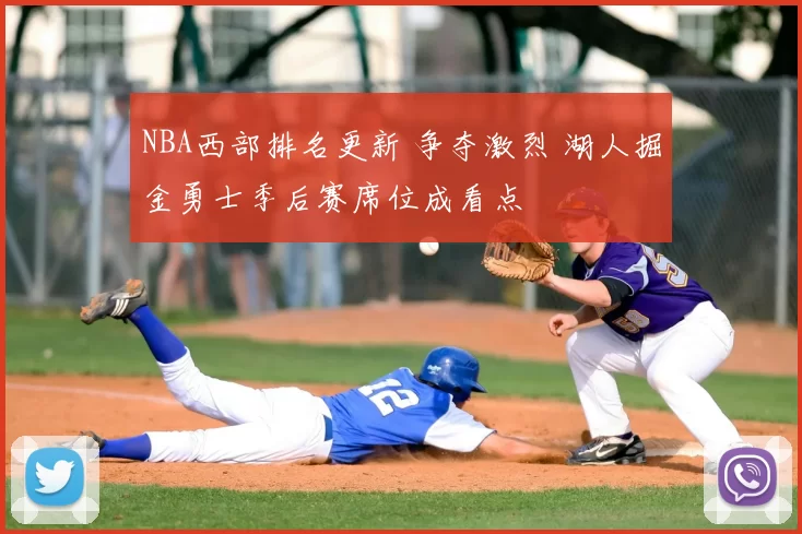 NBA西部排名更新 争夺激烈 湖人掘金勇士季后赛席位成看点