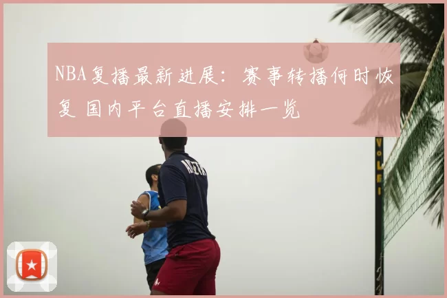 NBA复播最新进展：赛事转播何时恢复 国内平台直播安排一览