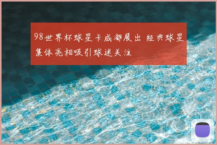 98世界杯球星卡成都展出 经典球星集体亮相吸引球迷关注